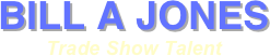 BILL A JONES 
Trade Show Talent